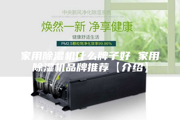 家用除湿机什么牌子好 家用除湿机品牌推荐【介绍】
