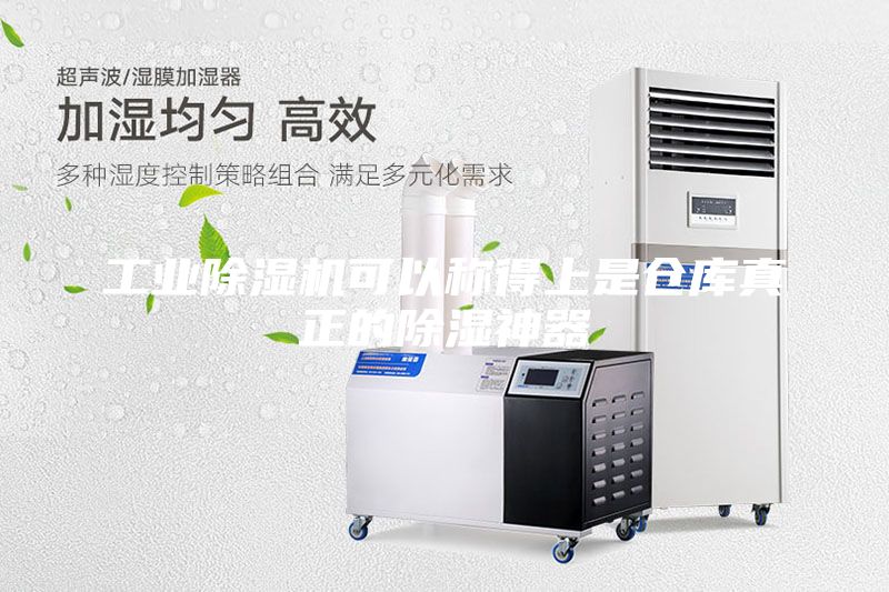 工业除湿机可以称得上是仓库真正的除湿神器