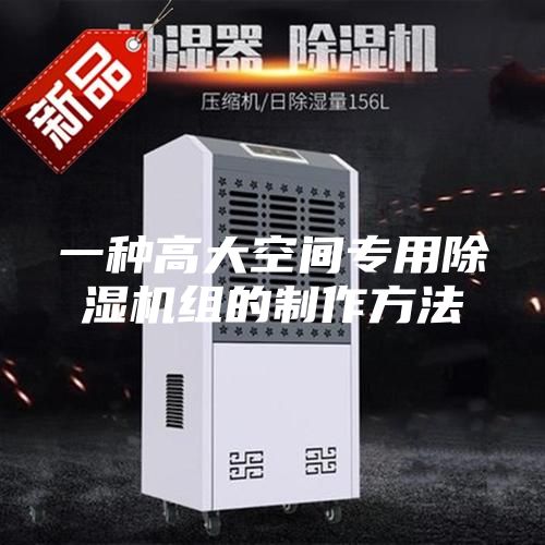 一种高大空间专用除湿机组的制作方法