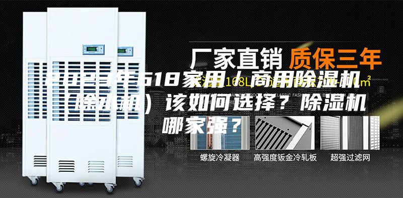 2023年618家用／商用除湿机（除水机）该如何选择？除湿机哪家强？