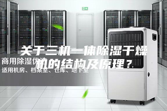 关于三机一体除湿干燥机的结构及原理？