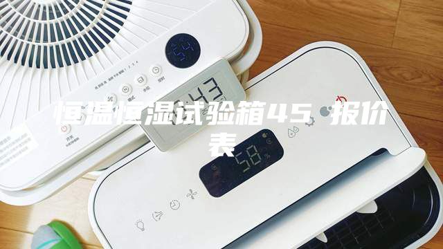 恒温恒湿试验箱45℃报价表