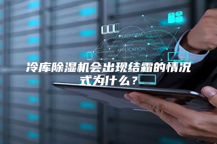 冷库除湿机会出现结霜的情况式为什么？